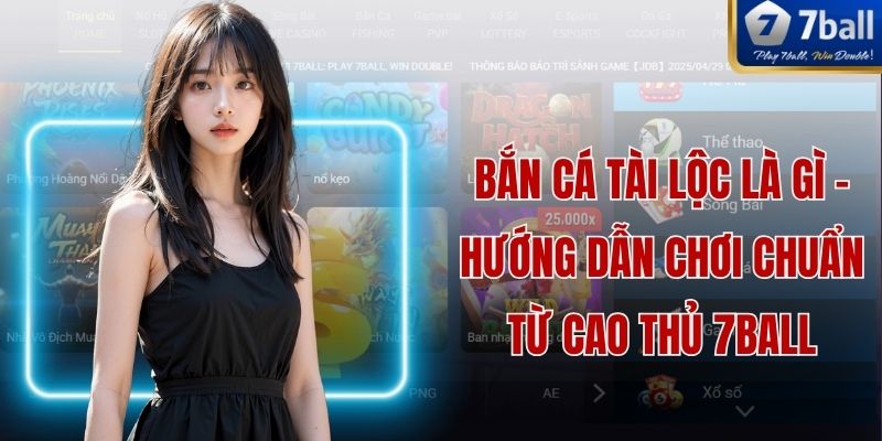 Bắn Cá Tài Lộc Là Gì - Hướng Dẫn Chơi Chuẩn Từ Cao Thủ 7ball
