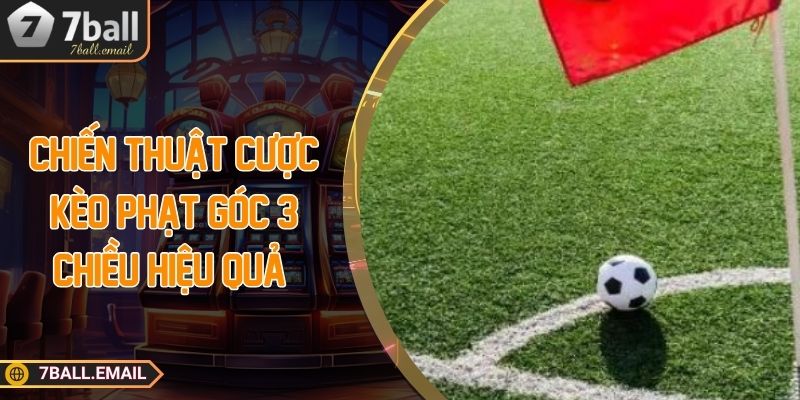 Chiến thuật cược kèo phạt góc 3 chiều hiệu quả 