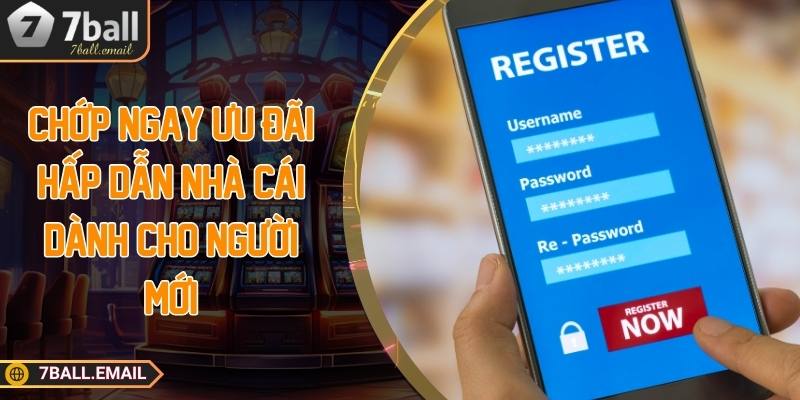 Chớp ngay ưu đãi hấp dẫn nhà cái dành cho người mới