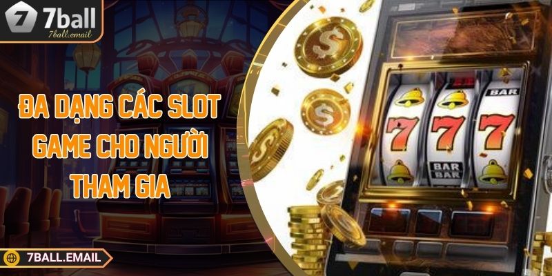 Đa dạng các slot game cho người tham gia