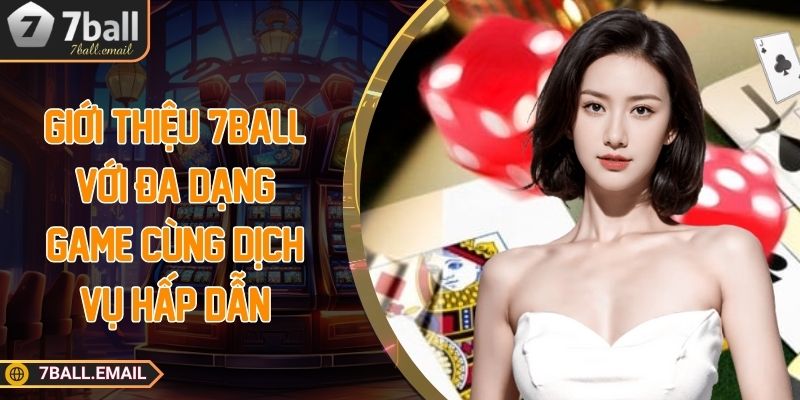 Giới thiệu 7Ball với đa dạng game cùng dịch vụ hấp dẫn