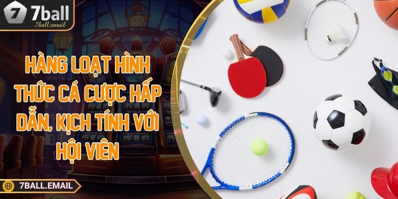 Hàng loạt hình thức cá cược hấp dẫn, kịch tính với hội viên