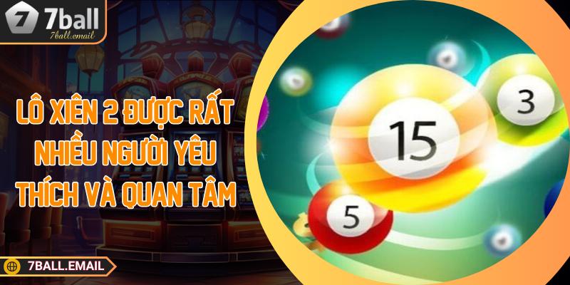 Lô xiên 2 được rất nhiều người yêu thích và quan tâm