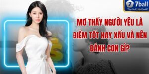 Mơ Thấy Người Yêu Là Điềm Tốt Hay Xấu Và Nên Đánh Con Gì?