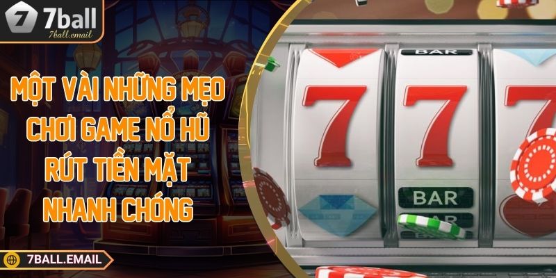 Một vài những mẹo chơi game nổ hũ rút tiền mặt nhanh chóng