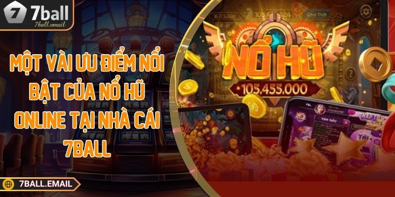 Một vài ưu điểm nổi bật của nổ hũ online tại nhà cái 7ball