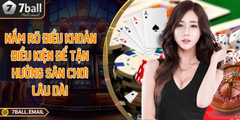 Nắm rõ điều khoản điều kiện để tận hưởng sân chơi lâu dài