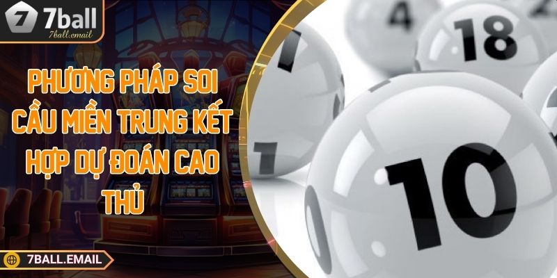 Phương pháp soi cầu miền Trung kết hợp dự đoán cao thủ
