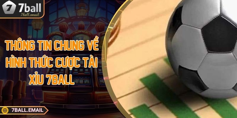 Thông tin chung về hình thức cược tài xỉu 7Ball