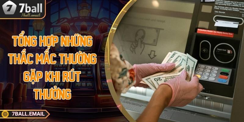 Tổng hợp những thắc mắc thường gặp khi rút thưởng