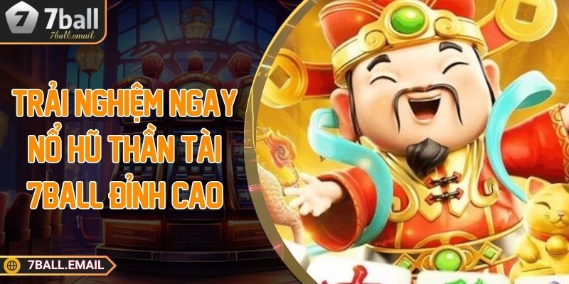 Trải nghiệm ngay nổ hũ thần tài 7Ball đỉnh cao