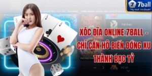 Xóc Đĩa Online 7ball - Chỉ Cần Hô Biến Đồng Xu Thành Bạc Tỷ